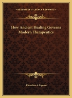 How Ancient Healing Governs Modern Therapeutics: The Contribution Of Hellenic Science To Modern Medicine And Scientific Progress 0766132668 Book Cover
