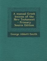 A manual Greek lexicon of the New Testament - Primary Source Edition 1295808455 Book Cover