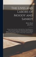 The Lives and Labors of Moody and Sankey [microform]: Giving a Concise Narrative of the Early Lives, Later Experiences and Grand Achievements of the ... History of God's Work in Great Britain And... 101510097X Book Cover