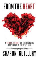 From the Heart: A 40 Day Journey of Experiencing God's Love in Everyday Life 0578188821 Book Cover