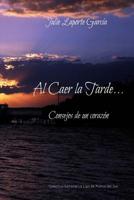Al Caer la Tarde...: Consejos de un coraz�n 1503069656 Book Cover