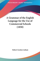 A Grammar Of The English Language For The Use Of Commercial Schools 1164528416 Book Cover