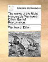 The Works of the Right Honourable Wentworth Dillon, Earl of Roscommon 1140707558 Book Cover