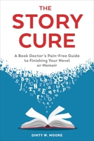 The Story Cure: A Book Doctor's Pain-Free Guide to Finishing Your Novel or Memoir 0399578803 Book Cover