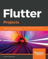 Flutter Projects: Build 11 real-world cross-platform mobile projects from scratch using Google Flutter and Dart 2 1838647775 Book Cover