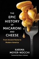 The Epic History of Macaroni and Cheese: From Ancient Rome to Modern America 0231215312 Book Cover