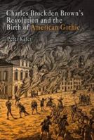 Charles Brockden Brown's Revolution and the Birth of American Gothic 0812237862 Book Cover