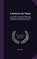 A Book for the Times. Lucy Boston; Or, Woman's Rights and Spiritualism: Illustrating the Follies and Delusions of the Nineteenth Century 1142917177 Book Cover