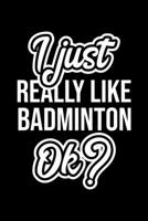 I Just Really Like Badminton Ok?: Christmas Gift for Badminton lover Funny Badminton Journal Nice 2019 Christmas Present for Badminton 6x9inch 120 pages 1702468917 Book Cover