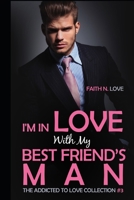 I'm In Love With My Best Friends Man: Erotic Romance: The Addicted To Love Collection #3 1520316399 Book Cover