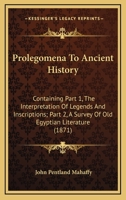 Prolegomena To Ancient History: Containing Part 1, The Interpretation Of Legends And Inscriptions; Part 2, A Survey Of Old Egyptian Literature 1437146147 Book Cover