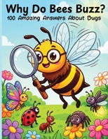 Why Do Bees Buzz? 100 Amazing Answers About Bugs: The Kids' Q & A Encyclopedia of Bees, Butterflies, Beetles, Ants, Spiders, Ladybugs, Fireflies, Worms & Pollinators-For Curious Children Ages 6-12 B0HDJLF4XF Book Cover