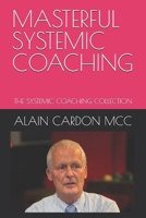 MASTERFUL SYSTEMIC COACHING: THE SYSTEMIC COACHING COLLECTION B086G3XZGD Book Cover