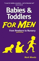 Babies and Toddlers for Men: From Newborn to Nursery 1905410913 Book Cover