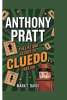 Anthony Pratt: The Life And Legacy Of Cluedo Creator B0F6VT8ZVR Book Cover