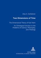 Two Dimensions of Time: The Dimensional Theory of Karl Heim- An Ontological Solution to the Problems of Science, Philosophy, and Theology 3631503938 Book Cover