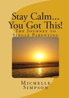 Stay Calm... You Got This!: The Journey to Single Parenting 0692691049 Book Cover