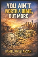 YOU AIN'T WORTH A DIME, BUT MORE B0GVJ5NLSC Book Cover
