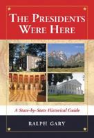 The Presidents Were Here: A State-by-State Historical Guide 0786477156 Book Cover