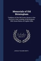 Memorials of Old Birmingham: Traditions of the Old Crown House, in Der-Yat-End, in the Lordship of Birmingham. with Some Notice of English Gilds 1241508429 Book Cover