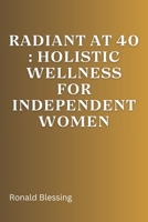 RADIANT AT 40: HOLISTIC WELLNESS FOR INDEPENDENT WOMEN B0CSNDQCHX Book Cover