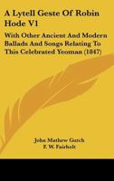 A Lytell Geste Of Robin Hode V1: With Other Ancient And Modern Ballads And Songs Relating To This Celebrated Yeoman 1436737737 Book Cover