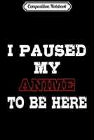Composition Notebook: I Paused My Anime To Be Here Funny Otaku Weeaboo Japan Fan Journal/Notebook Blank Lined Ruled 6x9 100 Pages 170984938X Book Cover
