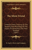 The Silent Friend: A Medical Work, Treating On The Anatomy And Physiology Of The Organs Of Generation, And Their Diseases 1437295452 Book Cover
