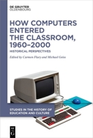 How Computers Entered the Classroom, 1960–2000: Historical Perspectives 3110779595 Book Cover