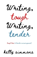 Writing Tough Writing Tender: tough love & tender encouragement B0C1JGTSR3 Book Cover