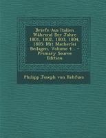 Briefe Aus Italien Während Der Jahre 1801, 1802, 1803, 1804, 1805: Mit Macherlei Beilagen, Volume 4... 0274962217 Book Cover