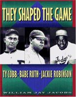 They Shaped the Game: Ty Cobb, Babe Ruth, and Jackie Robinson 0684197340 Book Cover