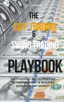 The Day Trading & Swing Trading Playbook: The Strategic Art of Printing Your Own Money & Building Wealth in Any Market B0DXC74RQS Book Cover