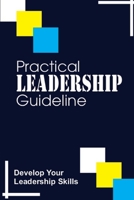 Practical Leadership Guideline: Develop Your Leadership Skills: Positive Insights For Leading B09CH25BW3 Book Cover
