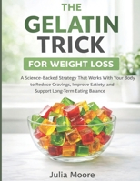 The Gelatin Trick for Weight Loss: A science backed strategy that works with your body to reduce cravings, improve satiety and support long term eating balance B0GRG4NHSV Book Cover