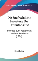 Die Strafrechtliche Bedeutung Der Exterritorialitat: Beitrage Zum Volkerrecht Und Zum Strafrecht (1896) 1161130616 Book Cover