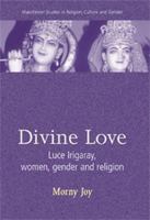 Divine Love: Luce Irigaray, Women, Gender, and Religion (Manchester Studies in Religion, Culture and Gender) 0719055245 Book Cover