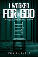 I Worked for God: A Criminal Investigator's Personal Story of Fighting True Evil B0F7Z8NDMC Book Cover