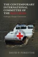 The Contemporary International Committee of the Red Cross: Challenges, Changes, Controversies 1009387014 Book Cover