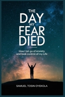 The Day My Fear DIED: How I Let Go of Anxiety and Took Control of My Life B0F9V3WSYV Book Cover