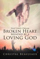 Shattered Dream Broken Heart Mended by a Loving God 1644920646 Book Cover