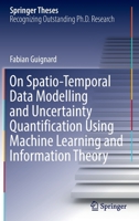On Spatio-Temporal Data Modelling and Uncertainty Quantification Using Machine Learning and Information Theory 3030952304 Book Cover