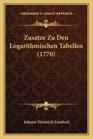 Zusatze Zu Den Logarithmischen Tabellen (1770) 1174707712 Book Cover