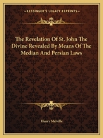 The Revelation Of St. John The Divine Revealed By Means Of The Median And Persian Laws 1162839430 Book Cover