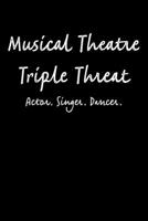 Musical Theatre Triple Threat - Actor Singer Dancer: Theater Gifts - A Small Lined Journal or Notebook (Card Alternative) 1705951546 Book Cover