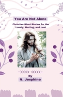 You Are Not Alone - Christian Short Stories for the Lonely, Hurting, and Lost B0FJJNX1QX Book Cover