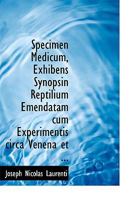 Specimen Medicum, Exhibens Synopsin Reptilium Emendatam cum Experimentis circa Venena et ... 1115188666 Book Cover