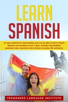 Learn Spanish: An easy Method for Intermediate Users to have a Fluent Spanish Conversation in just 7 Days. Includes Intermediate Grammar Rules, Exercises and Common Everyday Life Sentences 1801547831 Book Cover