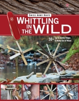 Victorinox Swiss Army Knife Whittling in the Wild: 30+ Fun & Useful Things to Make Out of Wood 1497100712 Book Cover