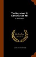 The Reports of Sir Edward Coke, Knt: In Thirteen Parts 1017596042 Book Cover